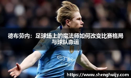 德布劳内：足球场上的魔法师如何改变比赛格局与球队命运